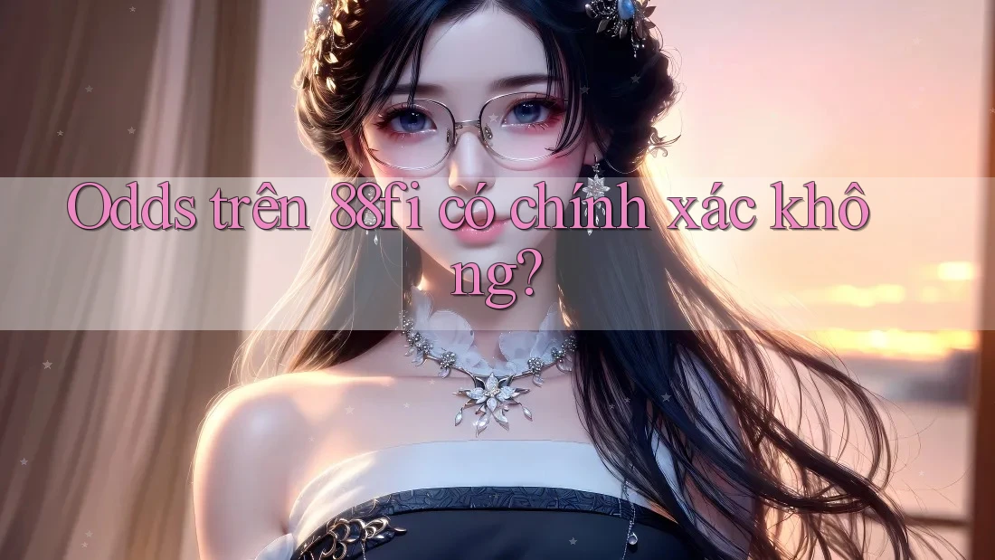 Odds trên 88fi có chính xác không?