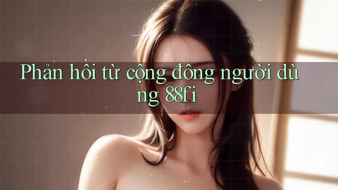Phản hồi từ cộng đồng người dùng 88fi
