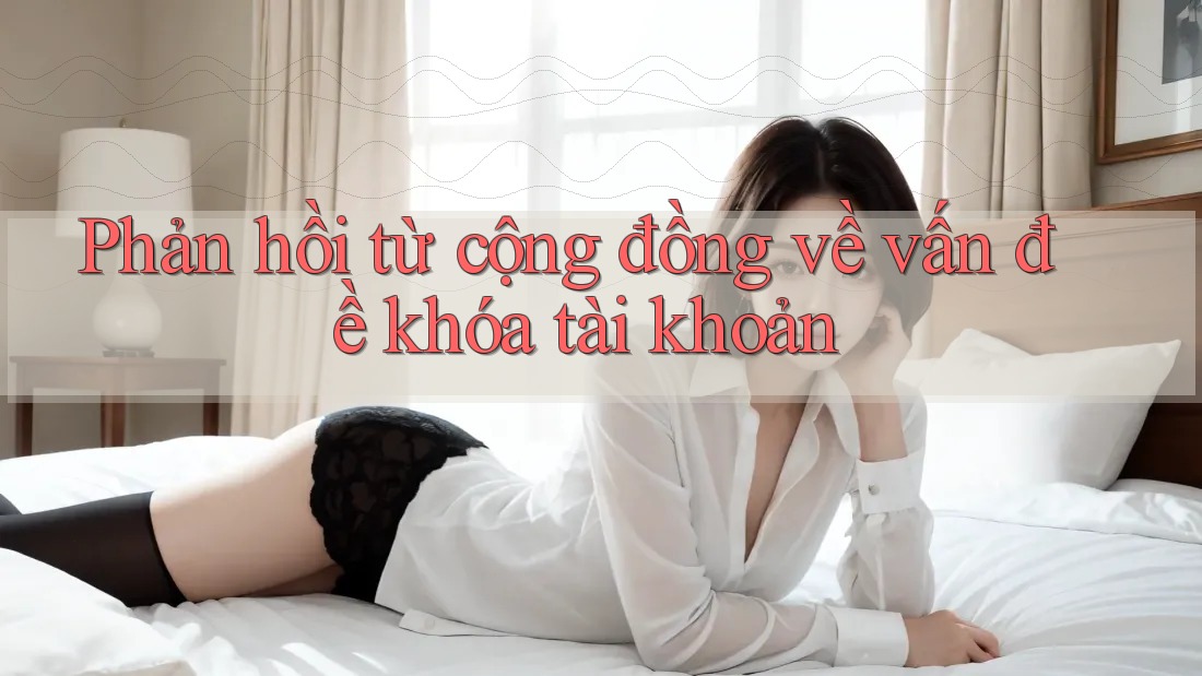 Phản hồi từ cộng đồng về vấn đề khóa tài khoản Phản hồi từ cộng đồng về vấn đề khóa tài khoản