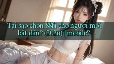 Tại sao chọn 88fi cho người mới bắt đầu (2026) mobile