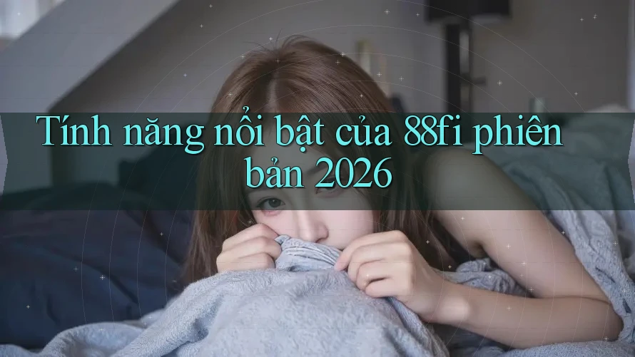Tính năng nổi bật của 88fi phiên bản 2026