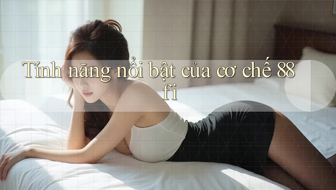 Tính năng nổi bật của cơ chế 88fi