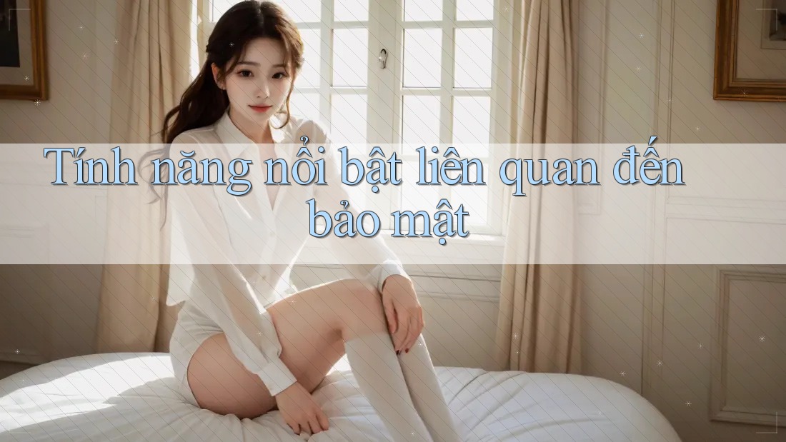 Tính năng nổi bật liên quan đến bảo mật