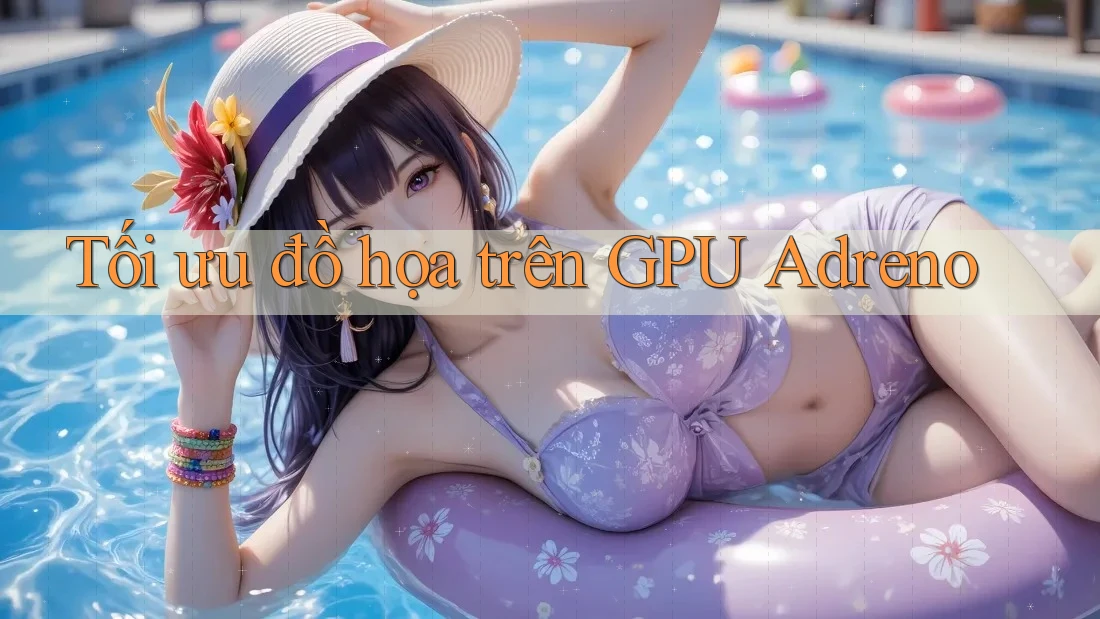 Tối ưu đồ họa trên GPU Adreno Tối ưu đồ họa trên GPU Adreno