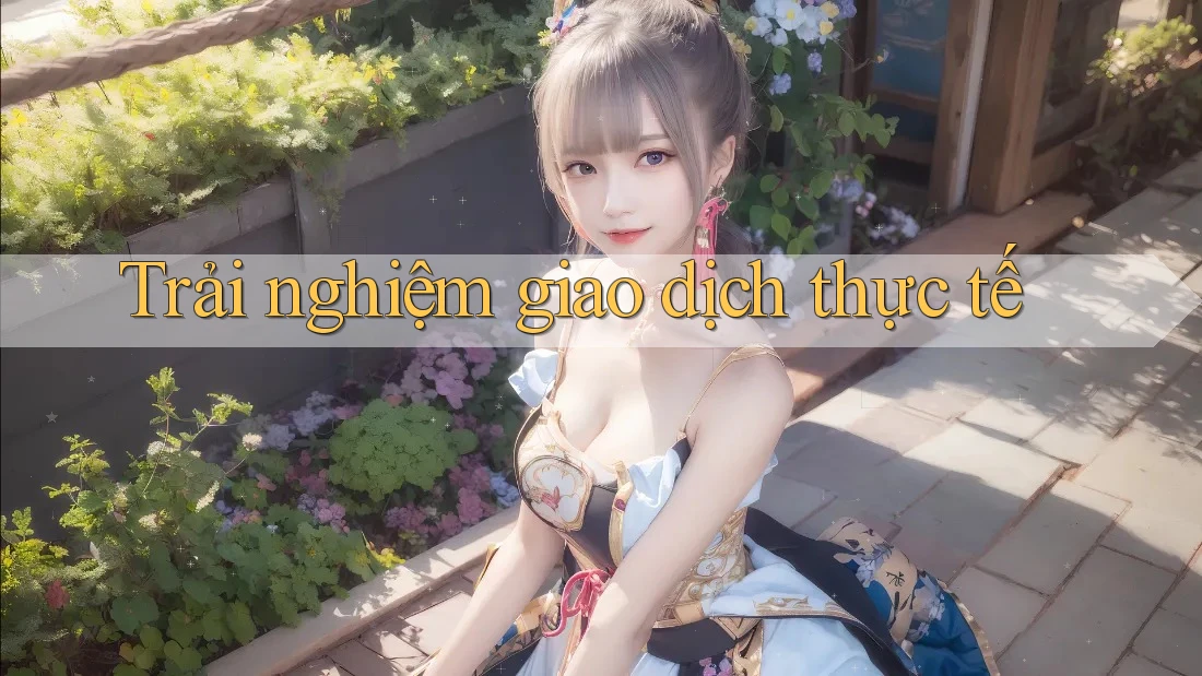 Trải nghiệm giao dịch thực tế