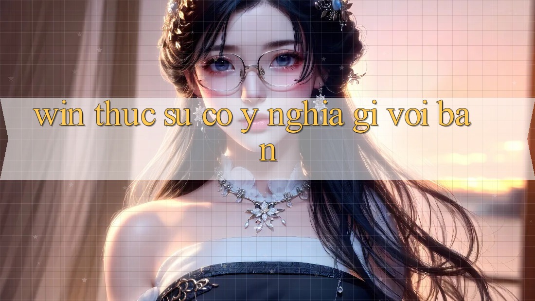 “Win” Thực Sự Có Ý Nghĩa Gì Với Bạn? “Win” Thực Sự Có Ý Nghĩa Gì Với Bạn?